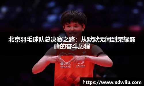 北京羽毛球队总决赛之路：从默默无闻到荣耀巅峰的奋斗历程