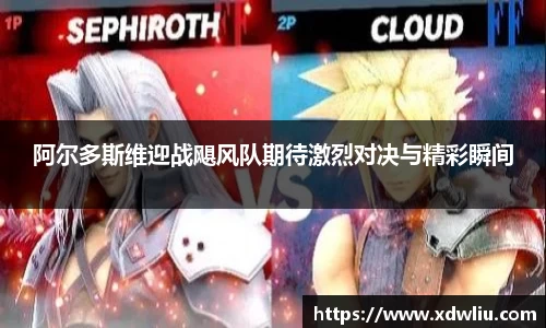 阿尔多斯维迎战飓风队期待激烈对决与精彩瞬间